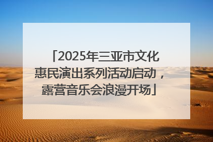 2025年三亚市文化惠民演出系列活动启动，露营音乐会浪漫开场