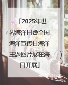 2025年世界海洋日暨全国海洋宣传日海洋主题图片展在海口开展
