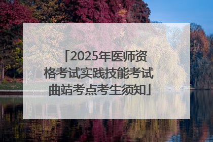 2025年医师资格考试实践技能考试曲靖考点考生须知
