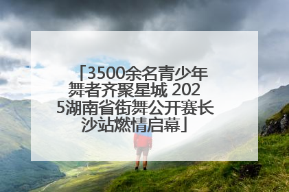 3500余名青少年舞者齐聚星城 2025湖南省街舞公开赛长沙站燃情启幕