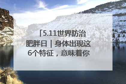 5.11世界防治肥胖日｜身体出现这6个特征，意味着你正在悄悄变瘦……