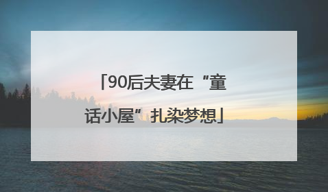 90后夫妻在“童话小屋”扎染梦想