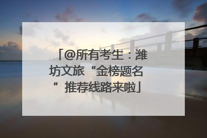 @所有考生：潍坊文旅“金榜题名”推荐线路来啦